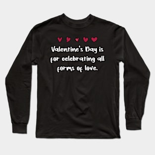 Valentine's Day is for celebrating all forms of love Long Sleeve T-Shirt